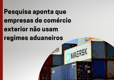 Pesquisa aponta que empresas de comércio exterior não usam regimes aduaneiros